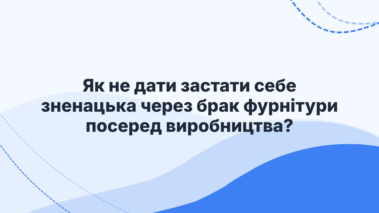 Як не дати застати себе зненацька через брак фурнітури посеред виробництва?