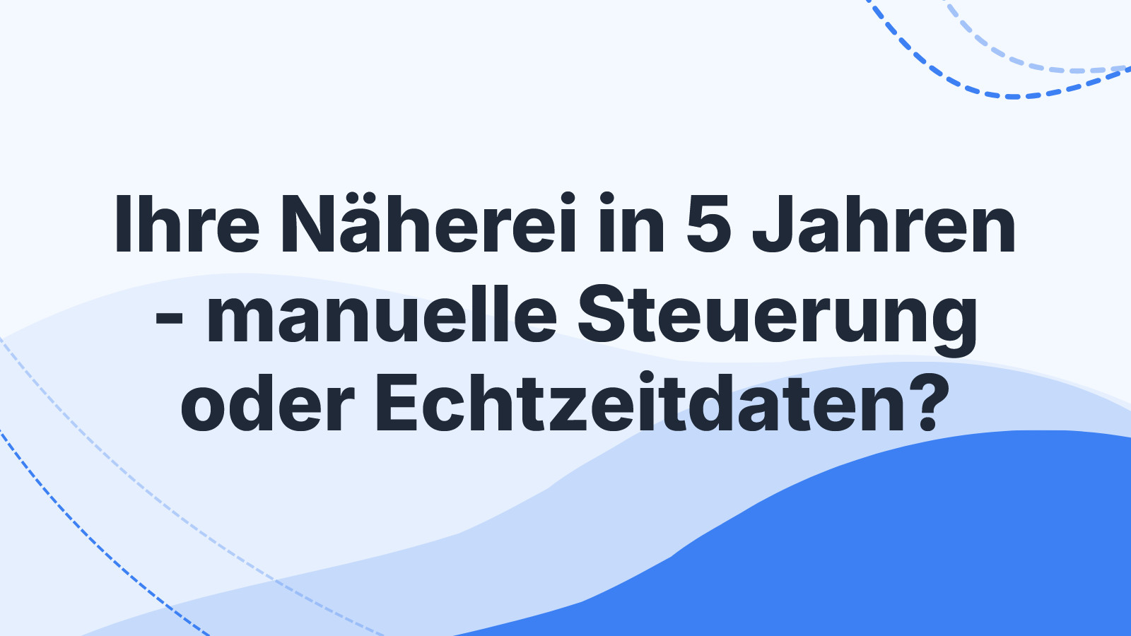 Ihre Näherei in 5 Jahren - manuelle Steuerung oder Echtzeitdaten?