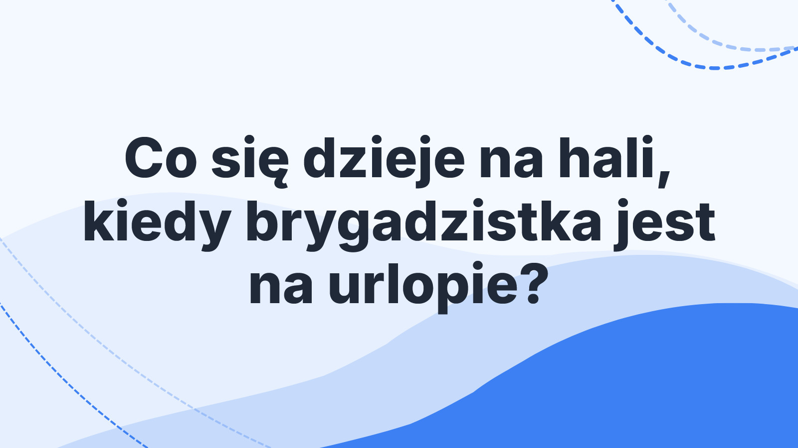 Co się dzieje na hali, kiedy brygadzistka jest na urlopie?