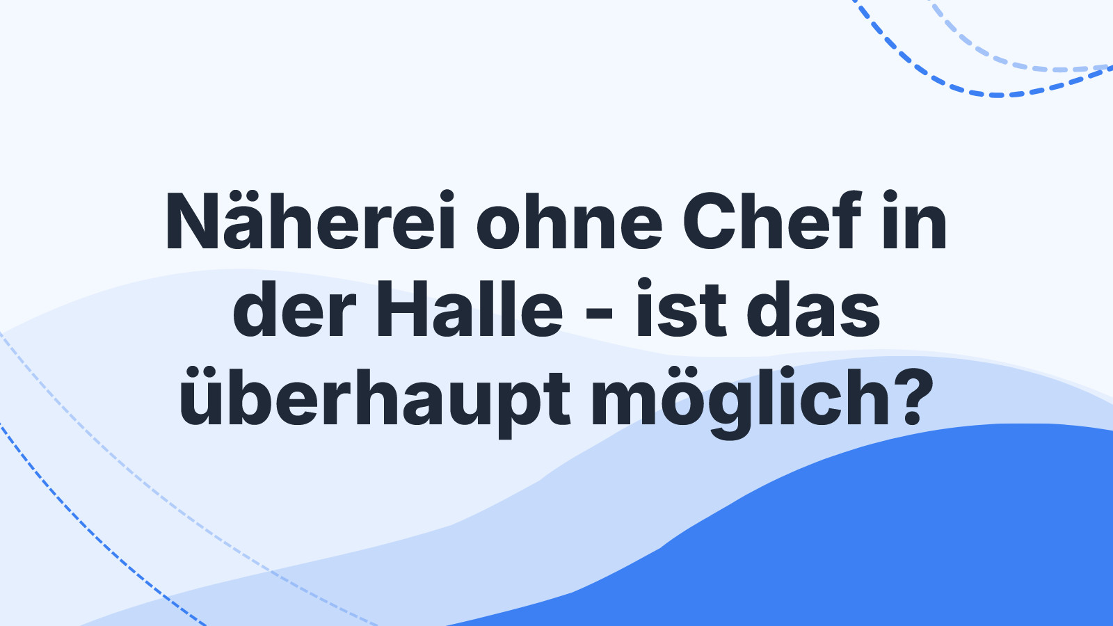 Näherei ohne Chef in der Halle - ist das überhaupt möglich?