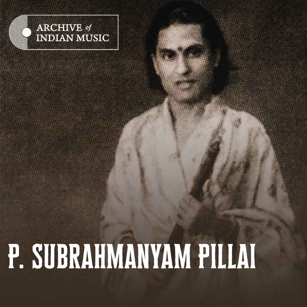 P Subrahmanyam Pillai - Archive of Indian Music