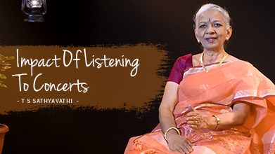 Impact Of Listening To Concerts - Maestro Speak - T S Sathyavathi