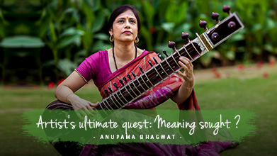 Artist's ultimate quest: Meaning sought ? - Maestro Speak - Anupama Bhagwat