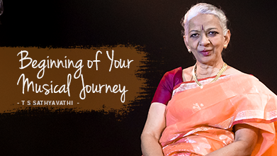 Beginning Of Your Musical Journey - Maestro Speak - T S Sathyavathi