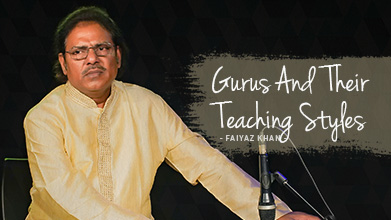 Your Gurus And Their Teaching Styles - Maestro Speak - Faiyaz Khan