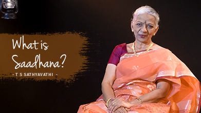 What Is Saadhana? - Maestro Speak - T S Sathyavathi