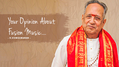 Your Opinion About Fusion Music - Maestro Speak - R Visweswaran