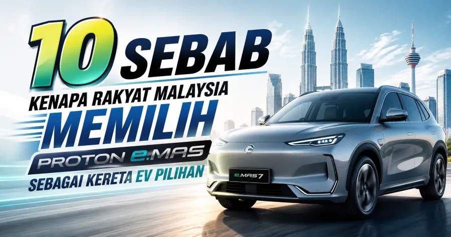 10 Sebab Proton e.MAS Menjadi Kereta EV Pilihan Rakyat Malaysia 2026