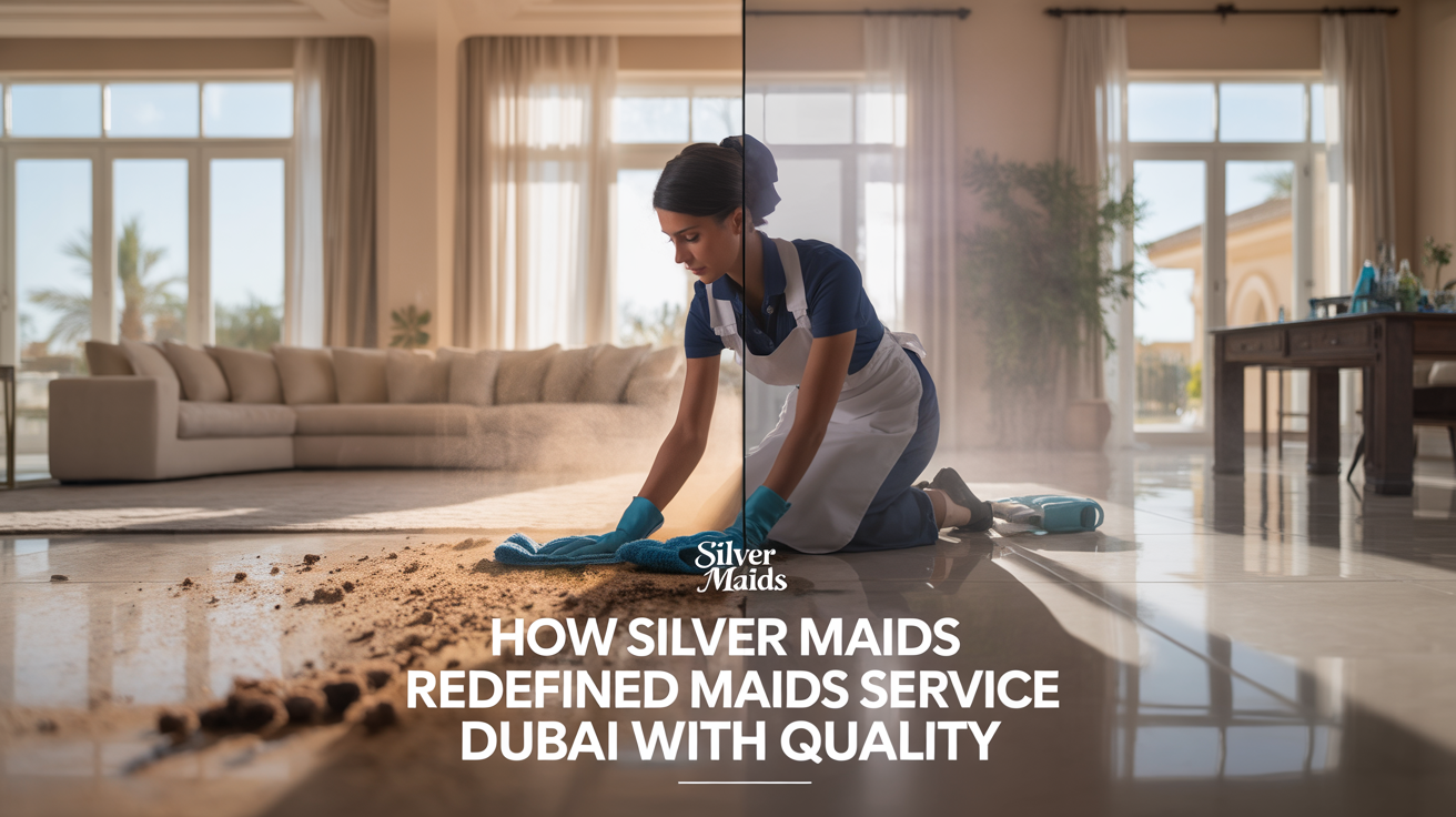 How Silver Maids Redefined Maid Service Dubai with Quality