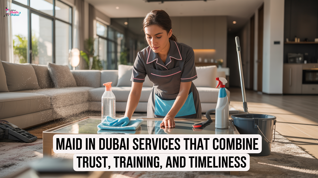Maid in Dubai Services That Combine Trust, Training, and Timeliness