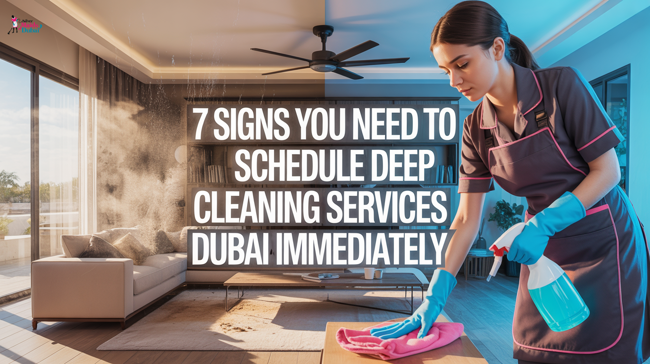 7 Signs You Need to Schedule Deep Cleaning Services Dubai Immediately
