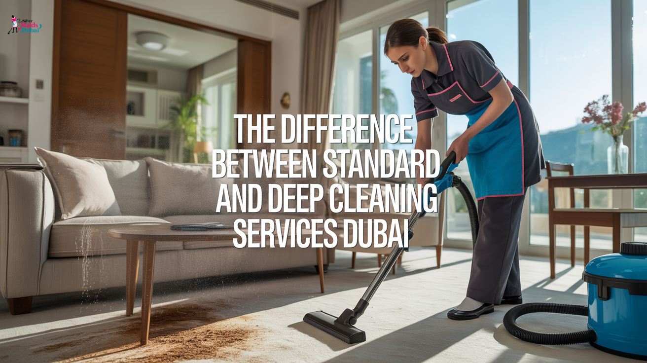 The Difference Between Standard and Deep Cleaning Services Dubai
