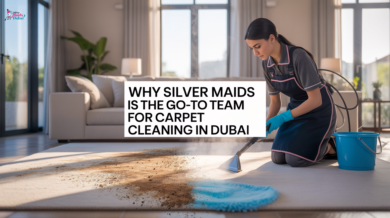 Why Silver Maids Is the Go-To Team for Carpet Cleaning in Dubai