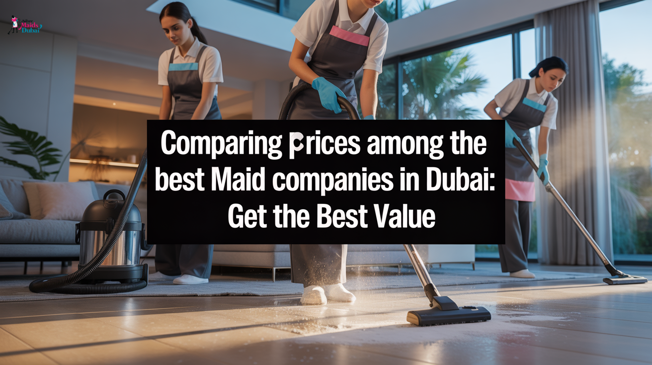 Comparing Prices Among the Best Maid Companies in Dubai: Get the Best Value