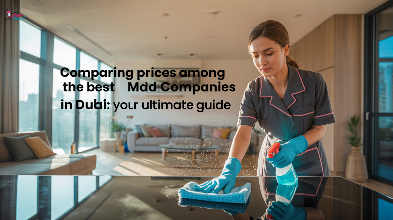 Comparing Prices Among the Best Maid Companies in Dubai: Your Ultimate Guide