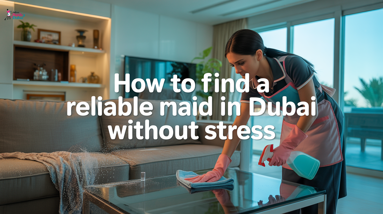 How to Find a Reliable Maid in Dubai Without Stress