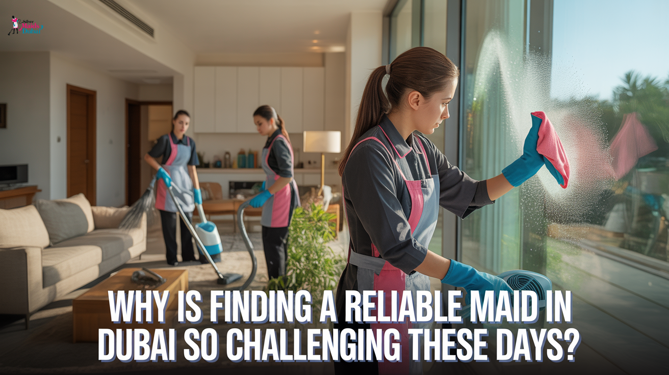 Why is Finding a Reliable Maid in Dubai So Challenging These Days?
