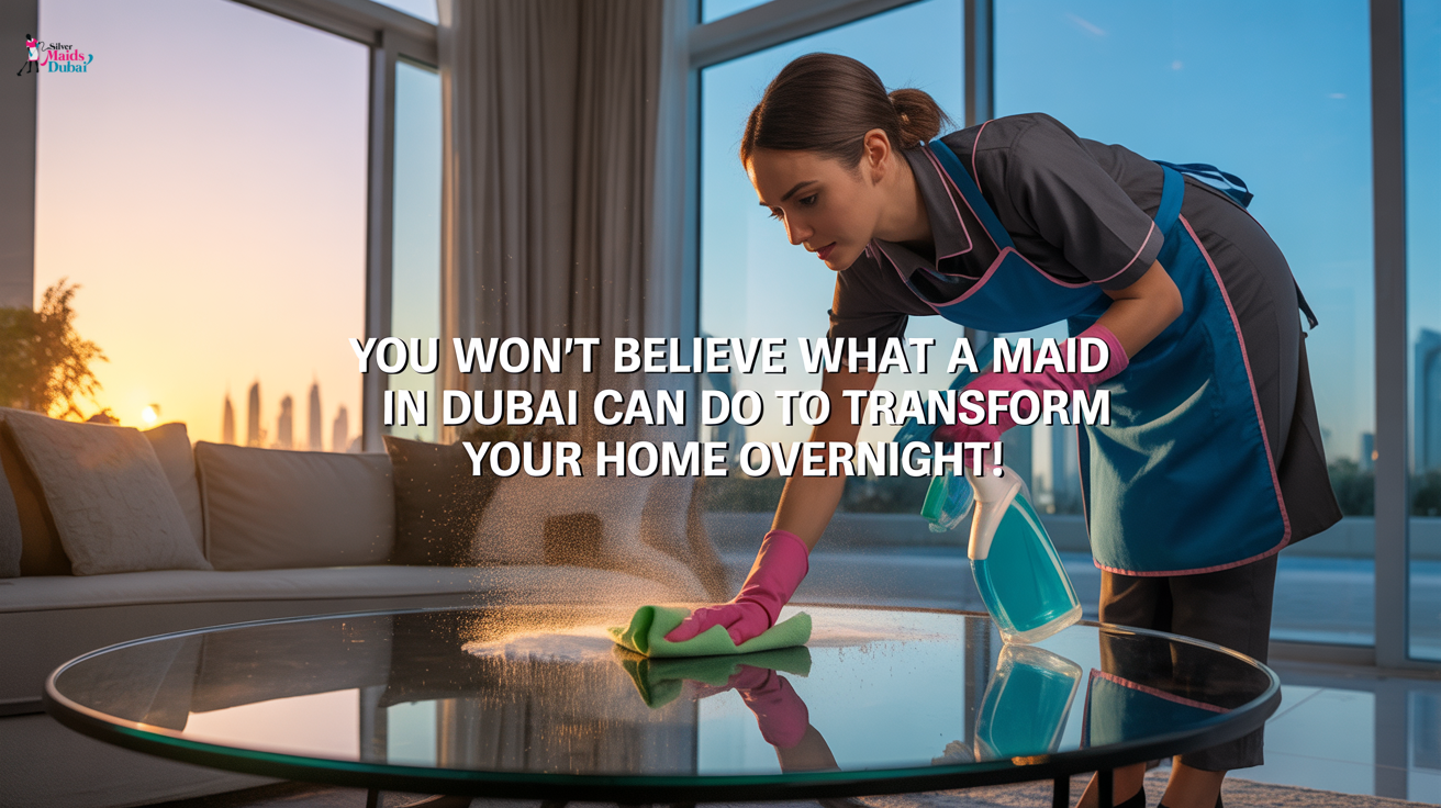 You Won't Believe What a Maid in Dubai Can Do to Transform Your Home Overnight!