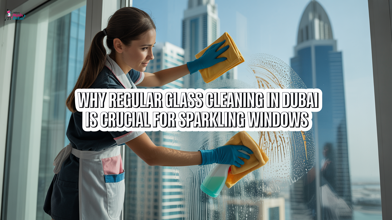 Why Regular Glass Cleaning in Dubai is Crucial for Sparkling Windows