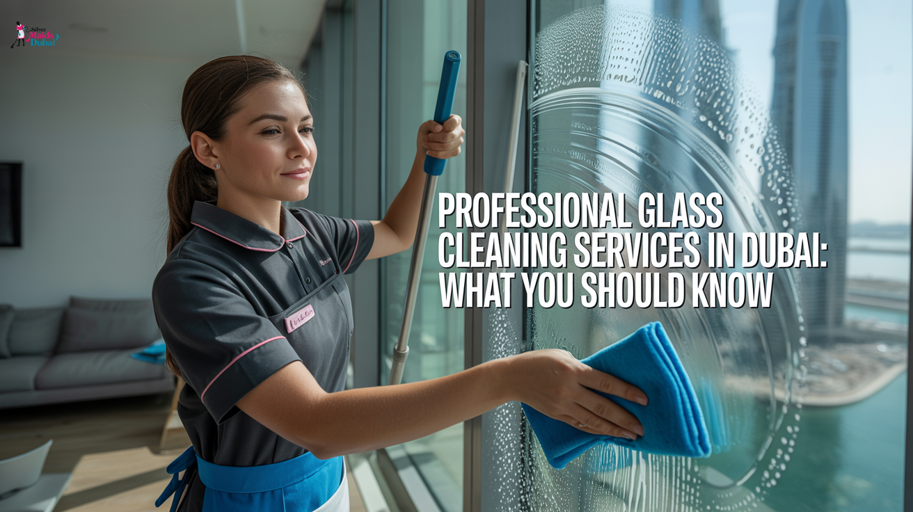 Professional Glass Cleaning Services in Dubai: What You Should Know