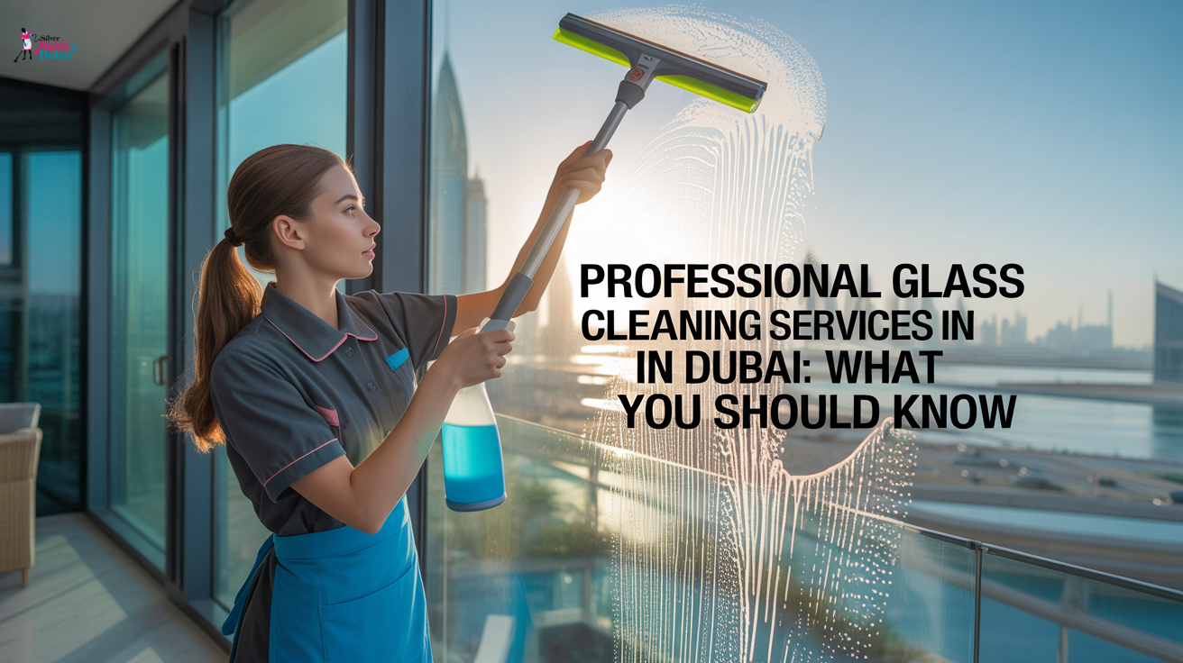 Professional Glass Cleaning Services in Dubai: What You Should Know
