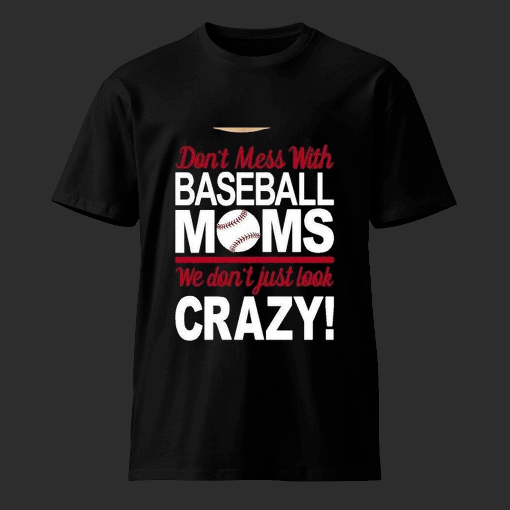 Don't Mess With Baseball Moms Shirt