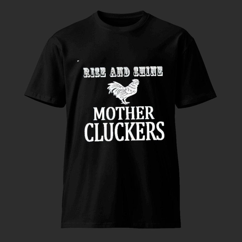 Rise and Shine Mother Cluckers Shirt