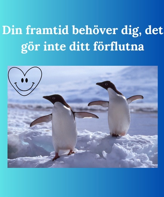 Din framtid behöver dig, det gör inte ditt förflutna