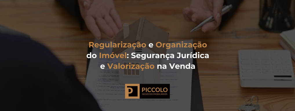 Regularização e Organização do Imóvel: Segurança Jurídica e Valorização na Venda