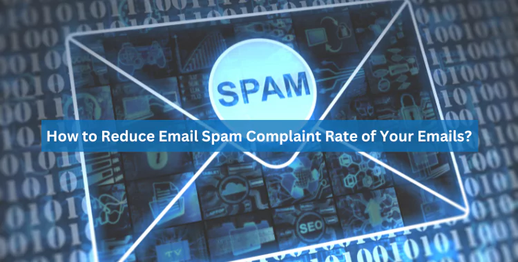 How to Reduce Email Spam Complaint Rate of Your Emails?