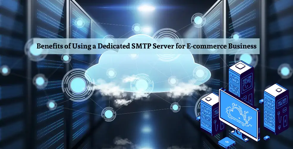 Benefits of Using a Dedicated SMTP Server for E-commerce Business