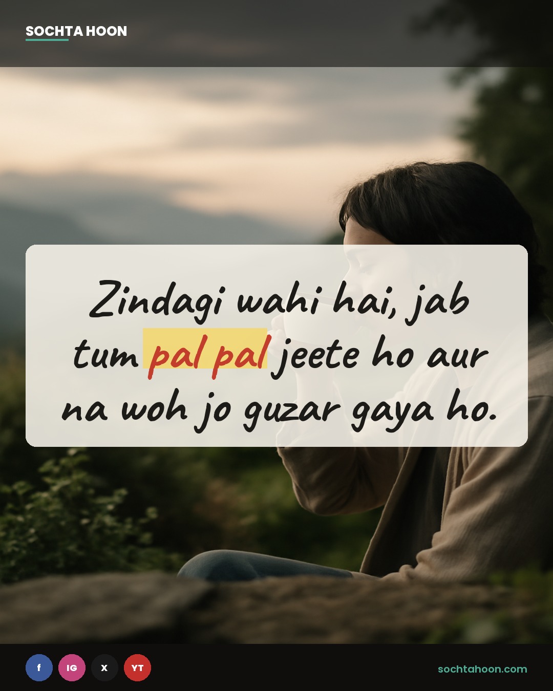 Zindagi wahi hai, jab tum pal pal jeete ho aur na woh jo guzar gaya ho. 🕰️
