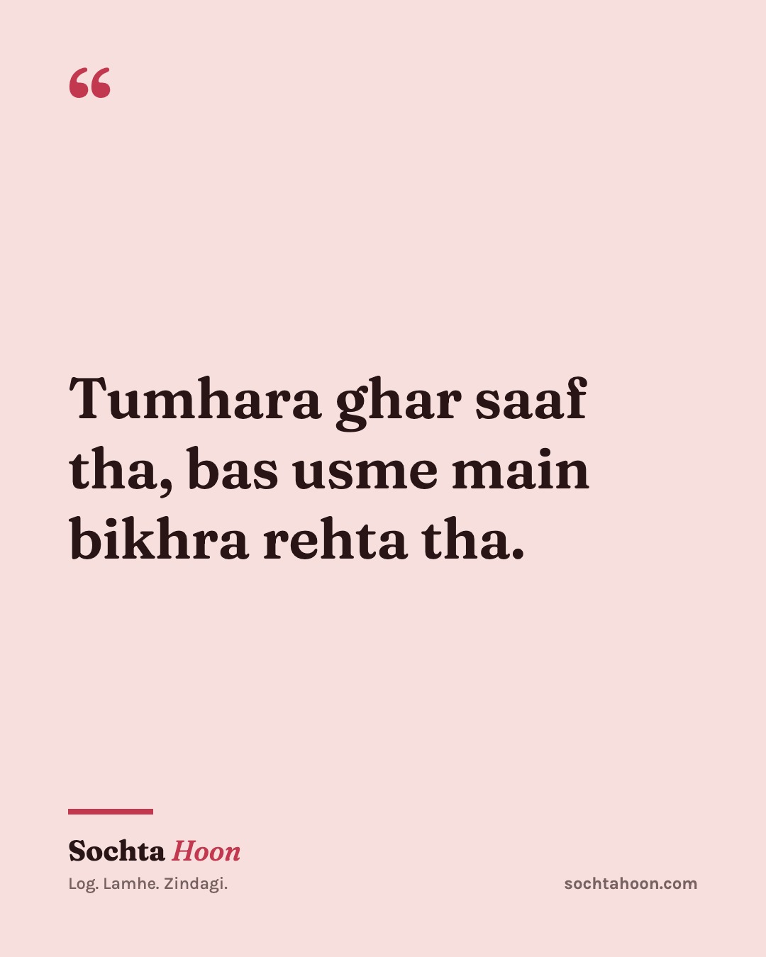 Tumhara ghar saaf tha, bas usme main bikhra rehta tha.