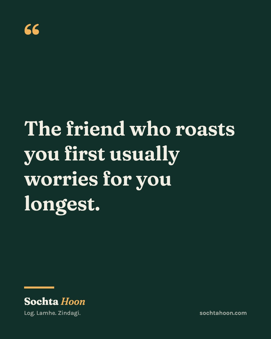 The friend who roasts you first usually worries for you longest.