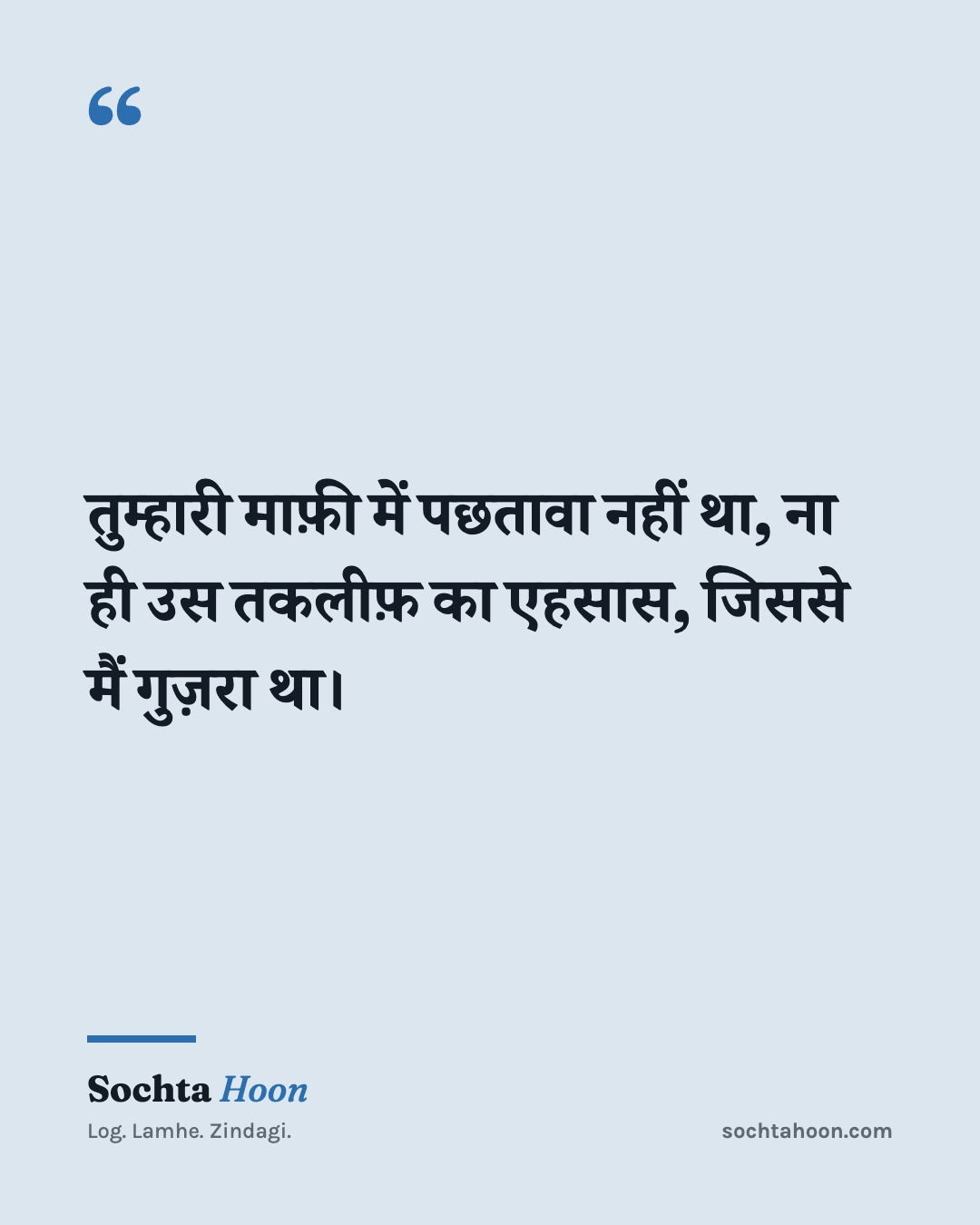 तुम्हारी माफ़ी में पछतावा नहीं था, ना ही उस तकलीफ़ का एहसास, जिससे मैं गुज़रा था।