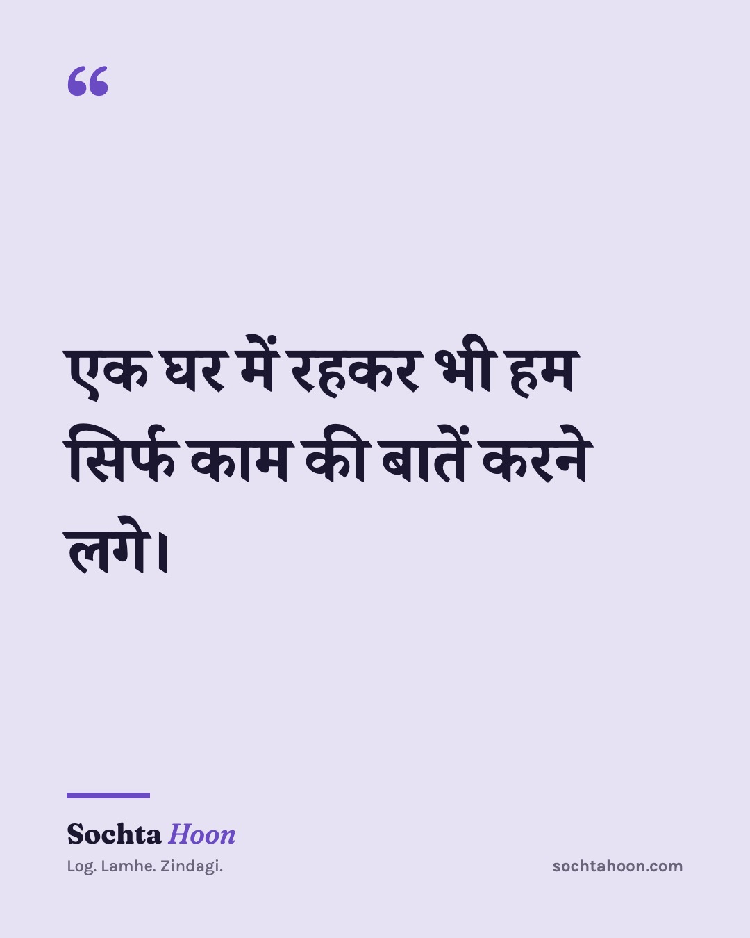 एक घर में रहकर भी हम सिर्फ काम की बातें करने लगे।