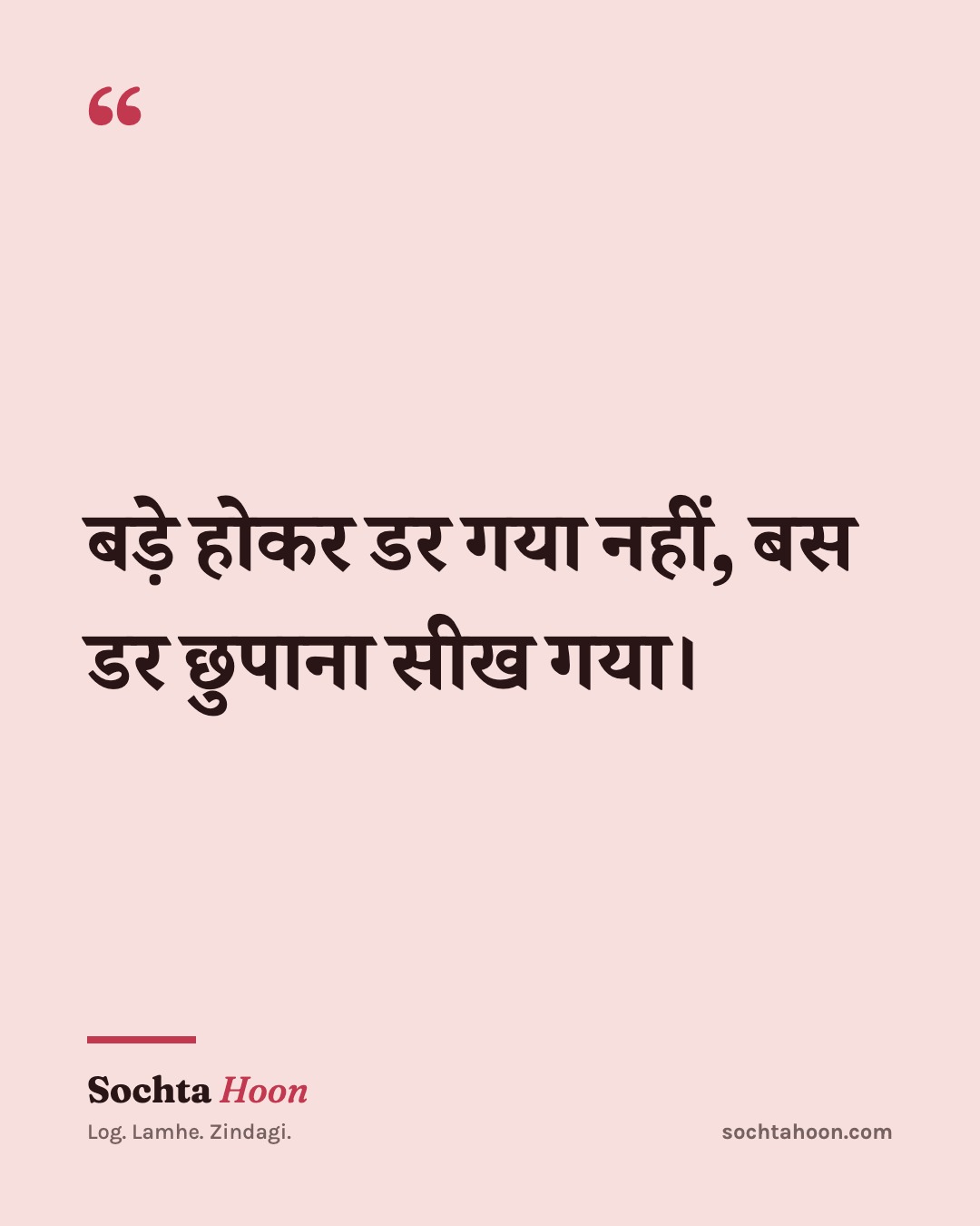 बड़े होकर डर गया नहीं, बस डर छुपाना सीख गया।