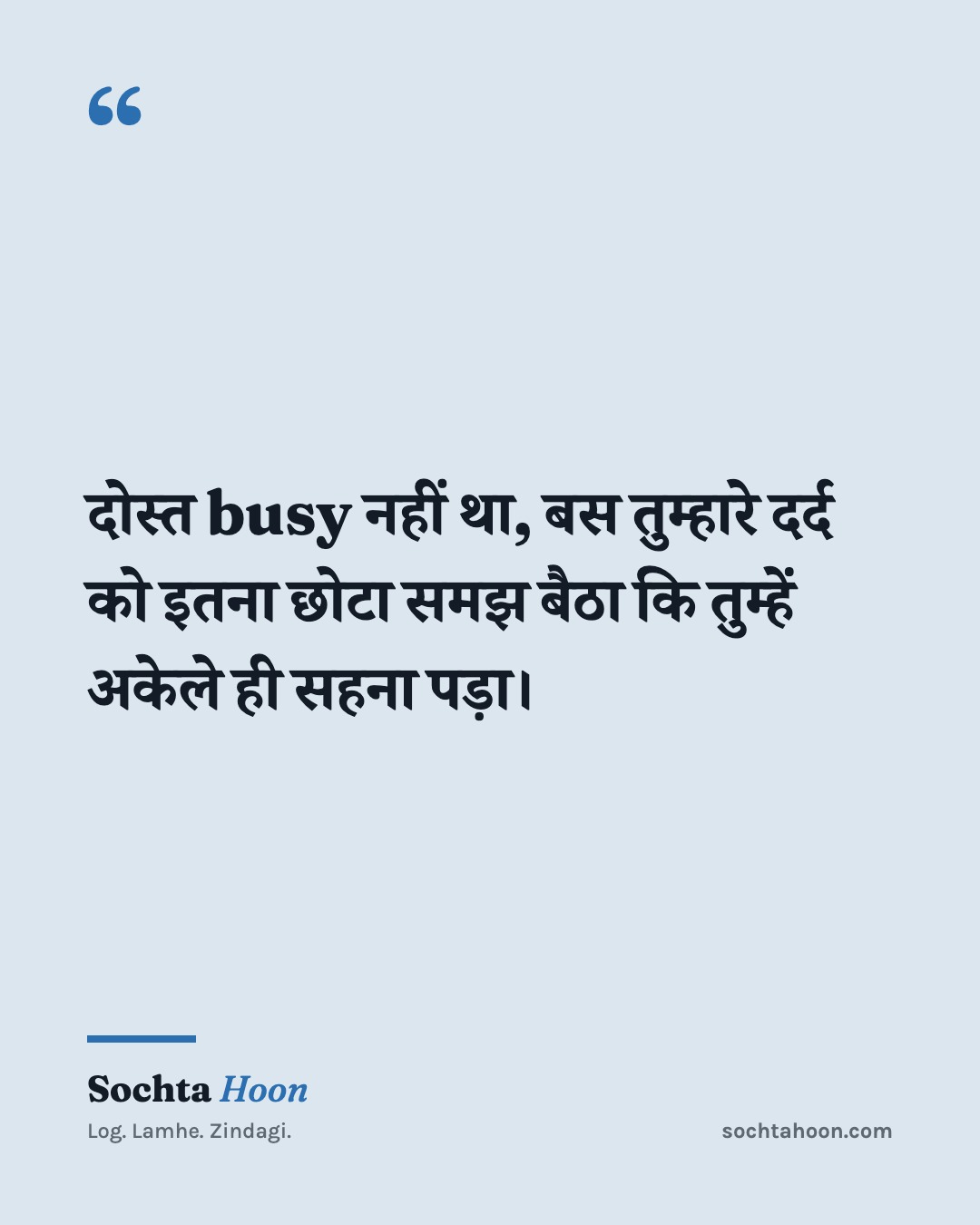 दोस्त busy नहीं था, बस तुम्हारे दर्द को इतना छोटा समझ बैठा कि तुम्हें अकेले ही सहना पड़ा।