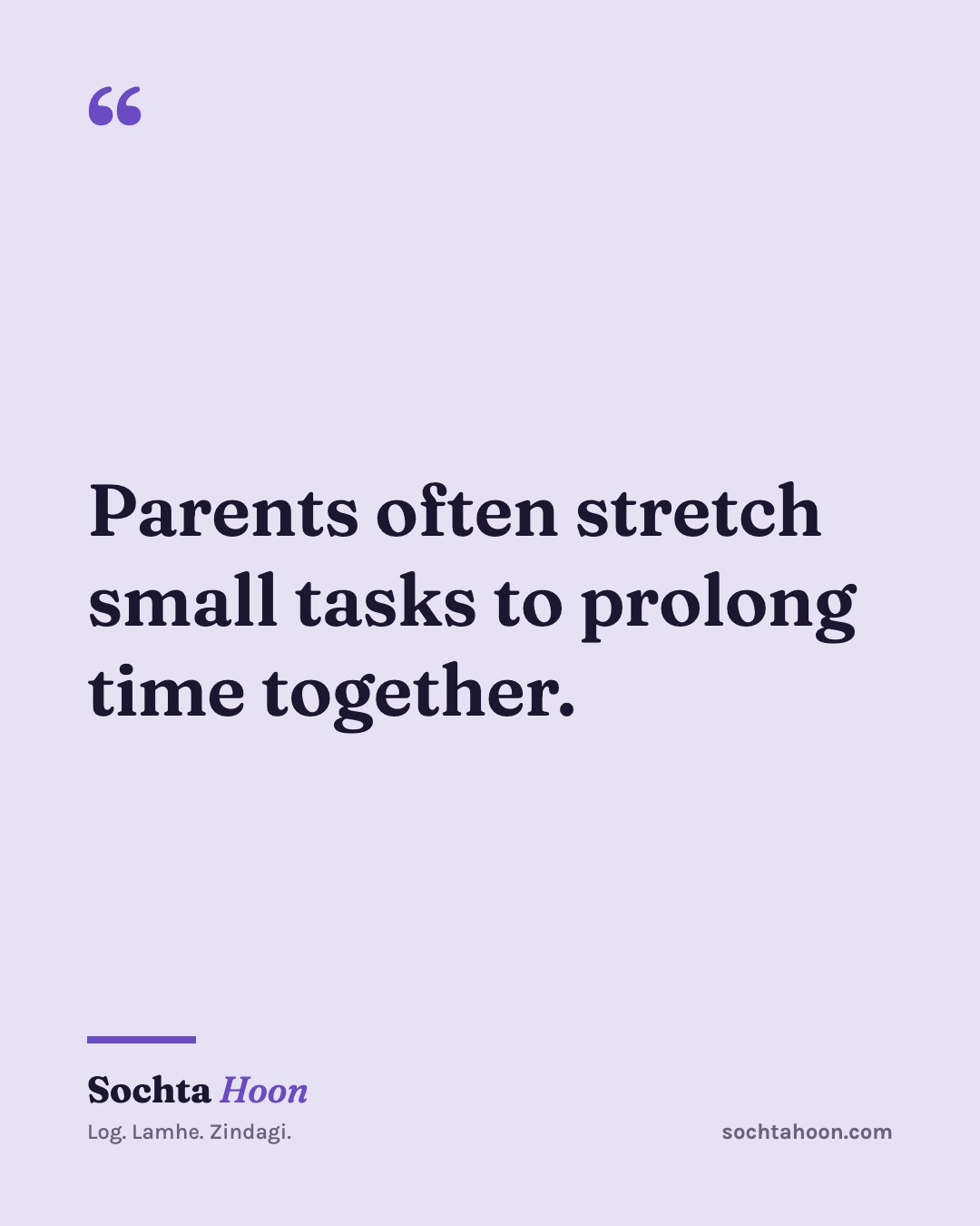 Parents often stretch small tasks to prolong time together.