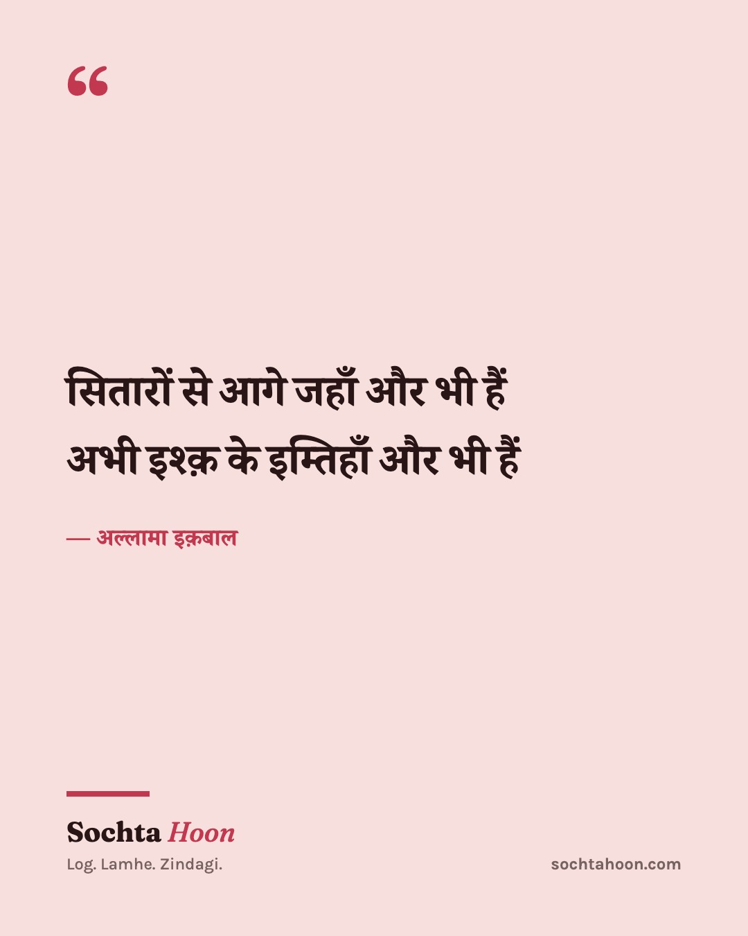 सितारों से आगे जहाँ और भी हैं
अभी इश्क़ के इम्तिहाँ और भी हैं
— अल्लामा इक़बाल
