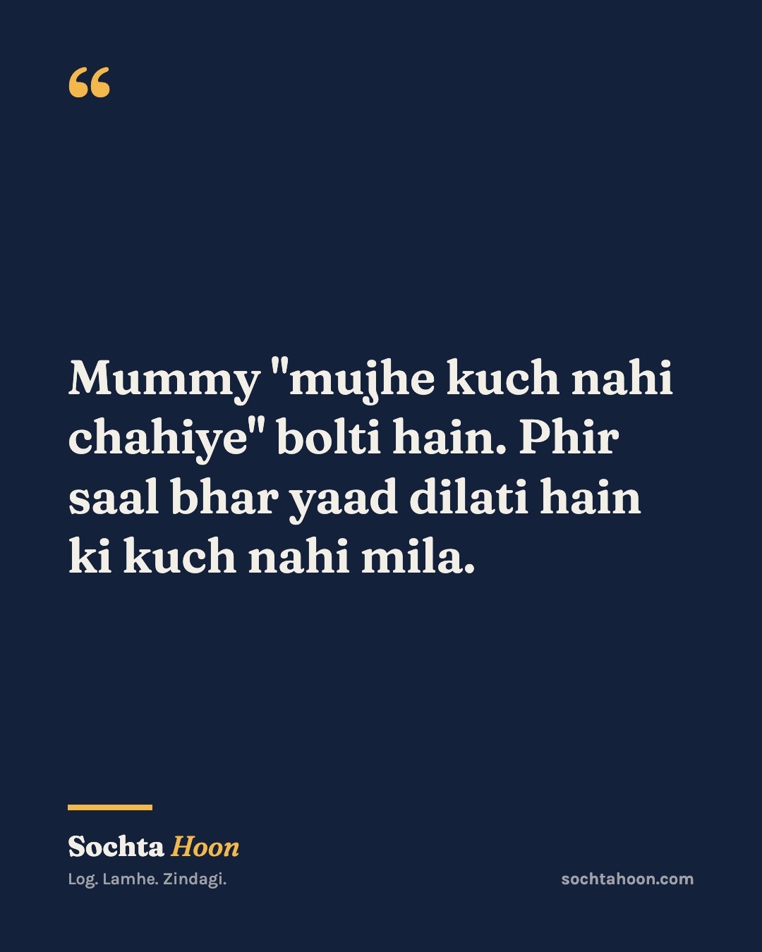 Mummy "mujhe kuch nahi chahiye" bolti hain. Phir saal bhar yaad dilati hain ki kuch nahi mila.