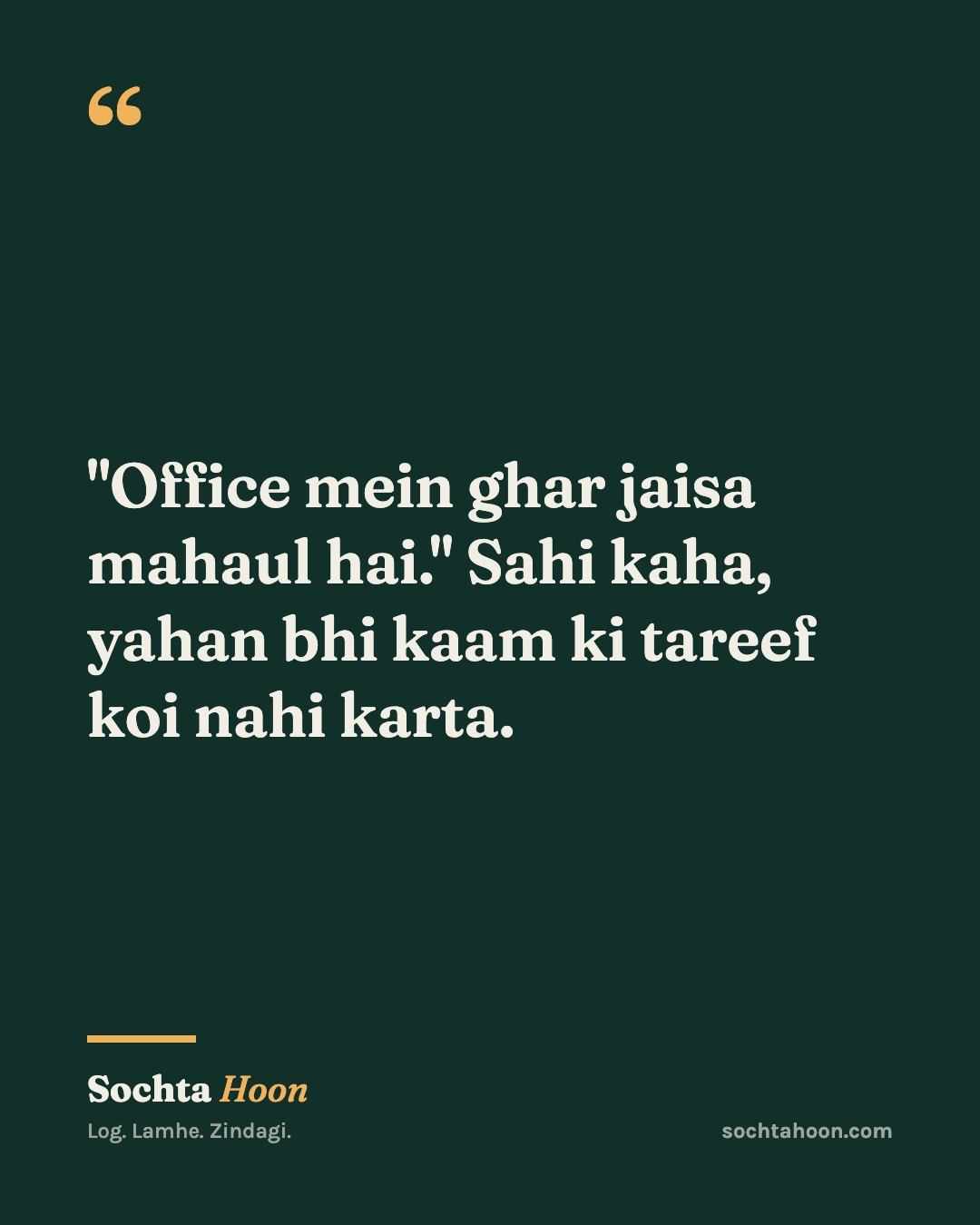 "Office mein ghar jaisa mahaul hai." Sahi kaha, yahan bhi kaam ki tareef koi nahi karta.