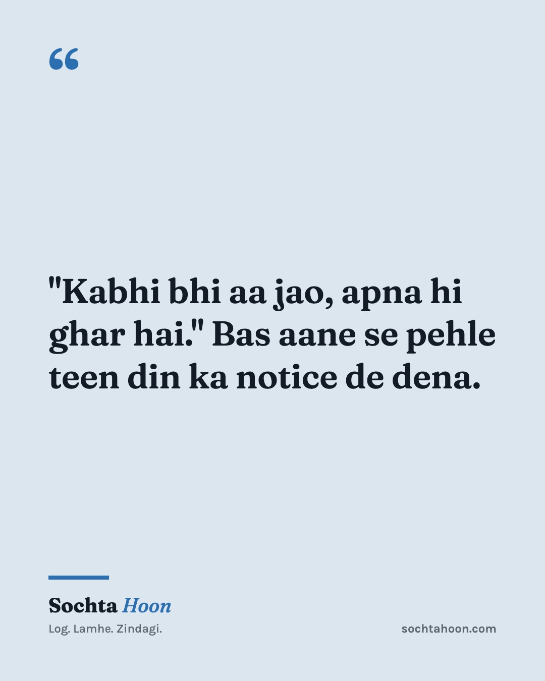"Kabhi bhi aa jao, apna hi ghar hai." Bas aane se pehle teen din ka notice de dena.