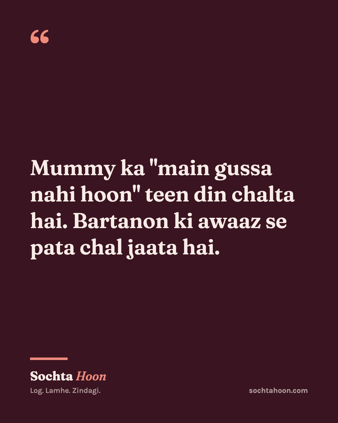 Mummy ka "main gussa nahi hoon" teen din chalta hai. Bartanon ki awaaz se pata chal jaata hai.
