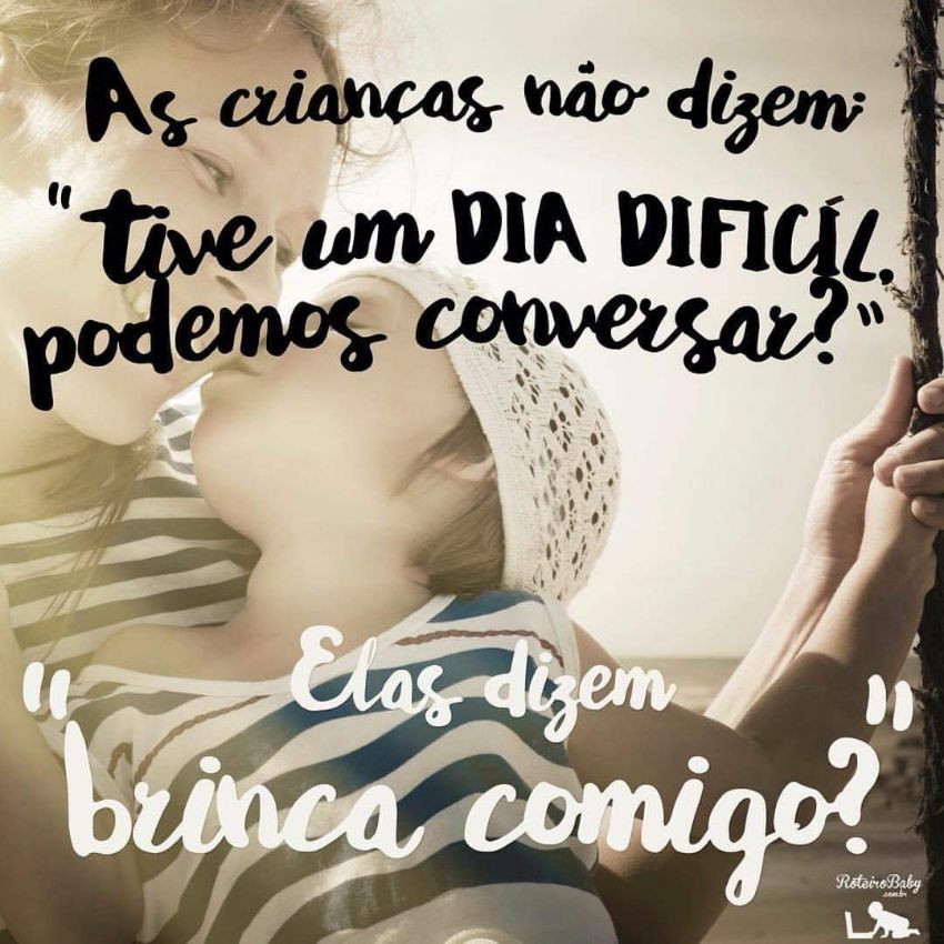 Uma imagem com a seguinte frase As crianças não dizem "Teve um dia difícil, podemos conversar? " Elas dizem "brinca comigo? "