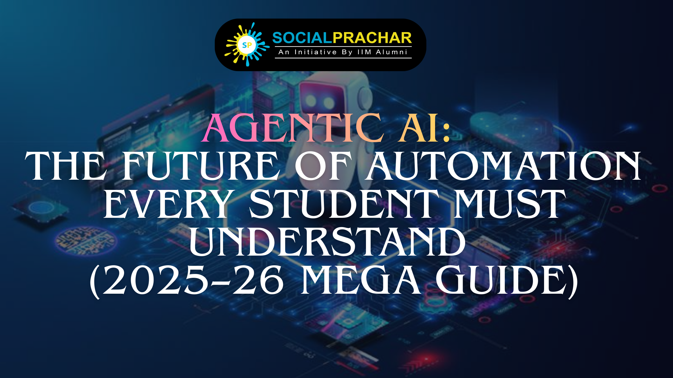 Agentic AI: The Future of Automation Every Student Must Understand (2025–26 Mega Guide)