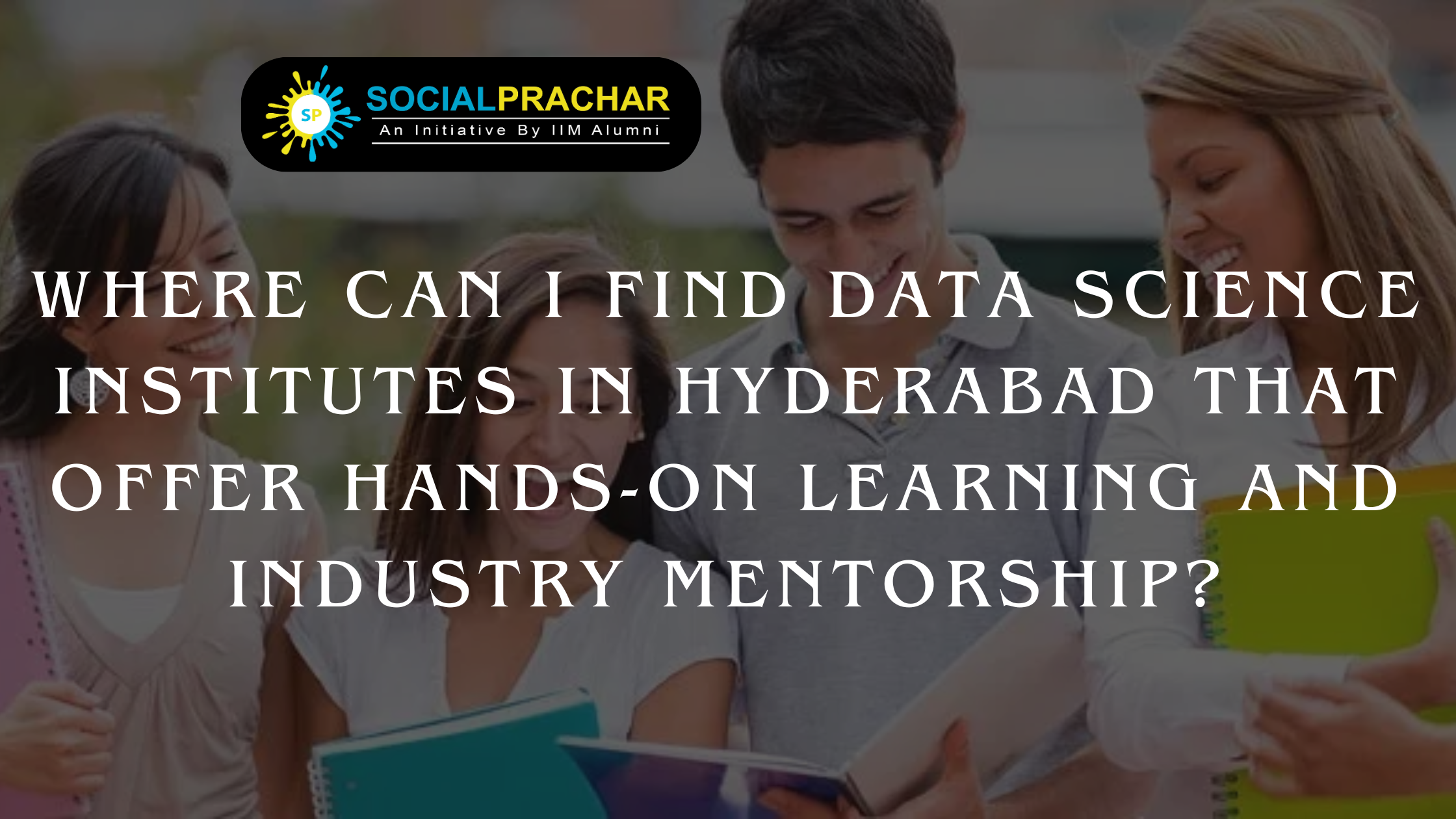 Where Can I Find Data Science Institutes in Hyderabad That Offer Hands-On Learning and Industry Mentorship?