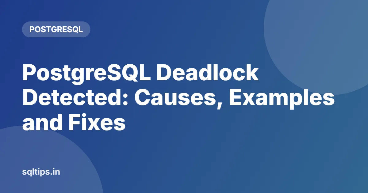 PostgreSQL Deadlock Detected: Causes, Examples and Fixes
