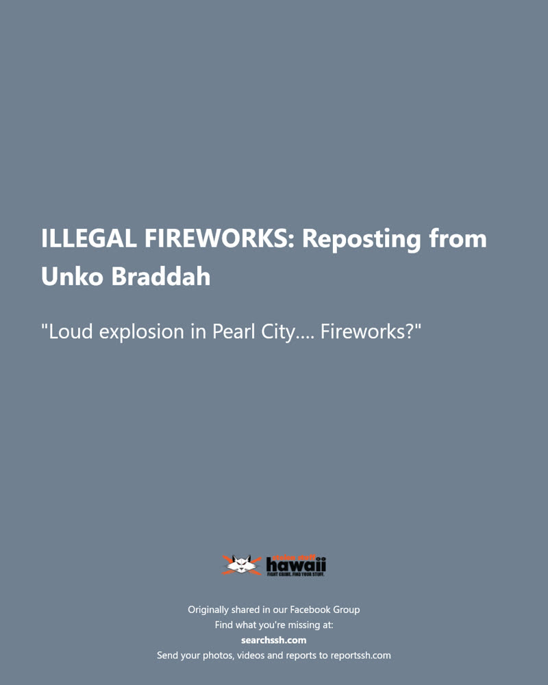 ILLEGAL FIREWORKS - Pearl City, Oahu | SSH Search