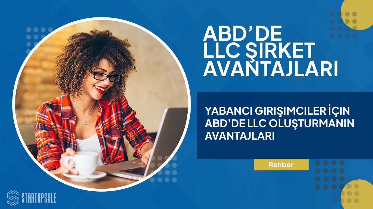 Yabancı Girişimciler İçin ABD'de LLC Oluşturmanın Avantajları
